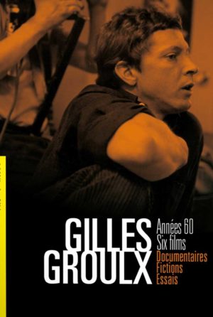 Gilles Groulx : Années 60, six films, Documentaires, Fictions, Essais