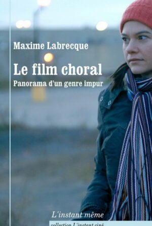 Le film choral : Panorama d'un genre impur de Maxime Labrecque